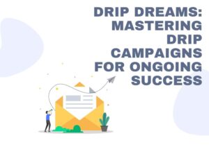 Drip Dreams Mastering Drip Campaigns for Ongoing Success