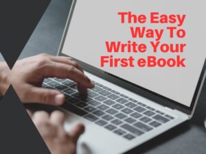 The Easy Way To Write Your First eBook