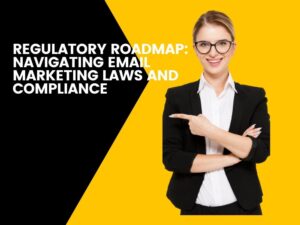 Regulatory Roadmap Navigating Email Marketing Laws and Compliance