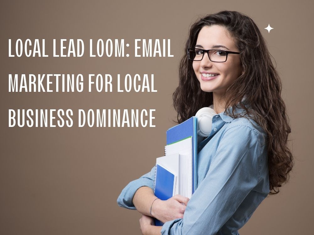 Local Lead Loom Email Marketing for Local Business Dominance