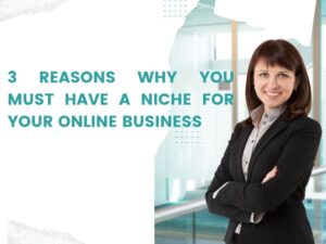 3 Reasons Why You Must Have a Niche for Your Online Business