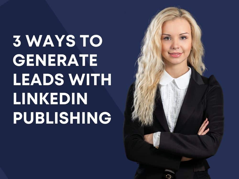 6 Ways to Generate Leads with LinkedIn Publishing:Leveraging LinkedIn Publishing for Lead Generation
