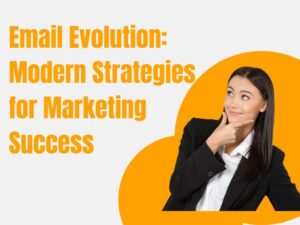 The Evolution of Email Marketing: Modern Strategies for Success