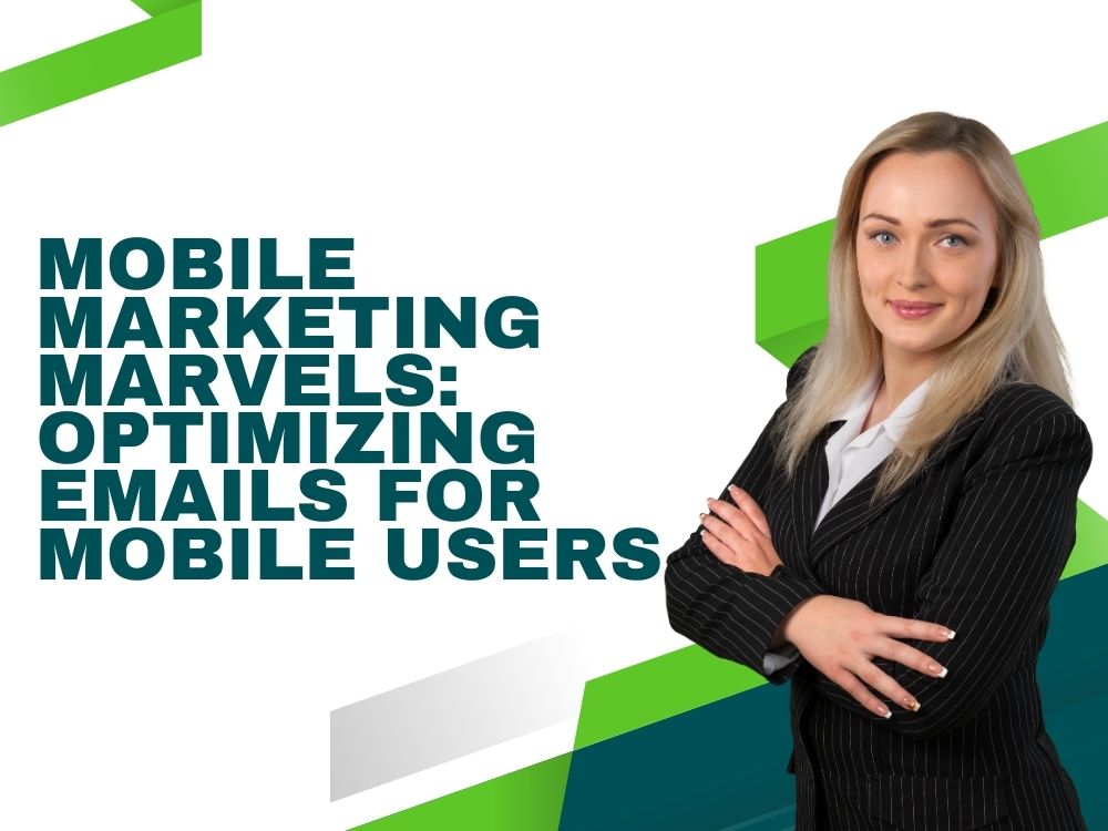 Mobile Marketing Marvels: Optimizing Emails for Mobile Users