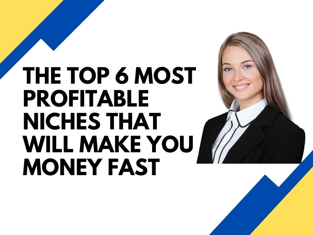 Unveiling the Top 6 Profitable Niches for Fast Money-Making