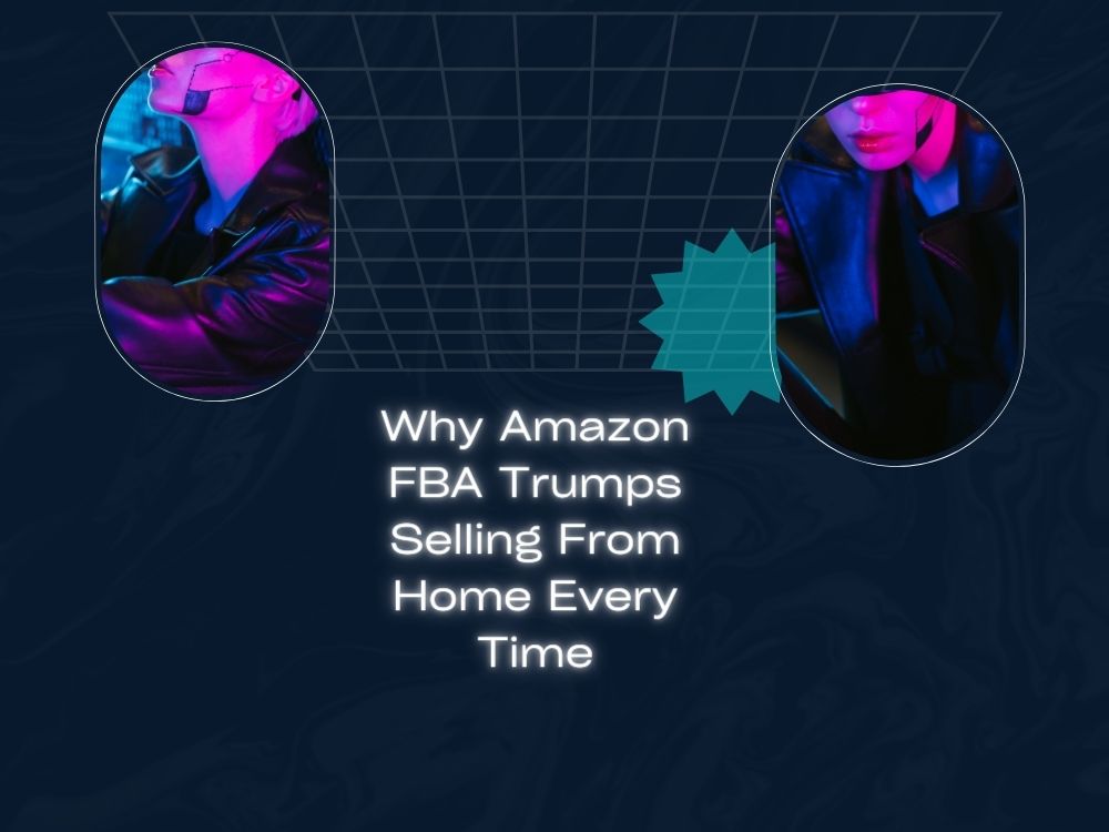 Why Amazon FBA Trumps Selling From Home Every Time