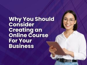 Why-You-Should-Consider-Creating-an-Online-Course-For-Your-Business