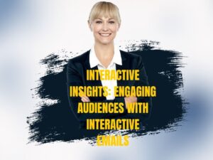 Interactive Insights: Engaging Audiences with Interactive Emails