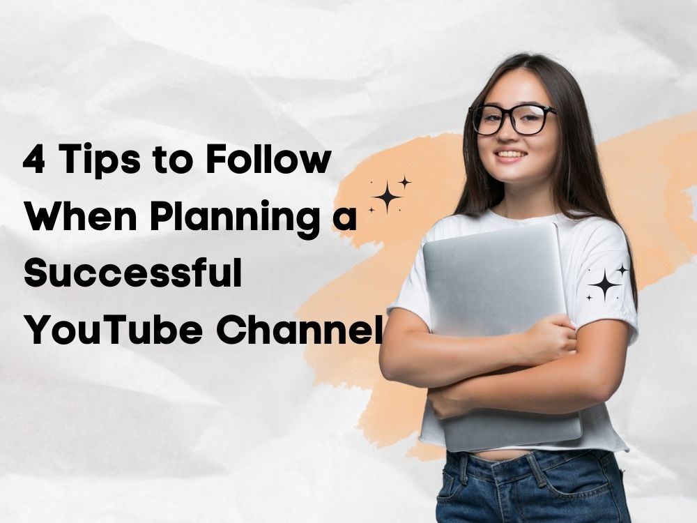 4 Tips to Follow When Planning a Successful YouTube Channel