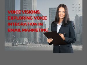 Unveiling Voice Visions: Revolutionizing Email Marketing with Voice Integration