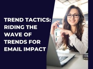 Trend Tactics: Riding the Wave of Trends for Email Impact