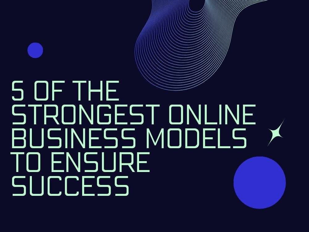 Exploring the Strongest Online Business Models for Guaranteed Success