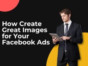 How Create Great Images for Your Facebook Ads