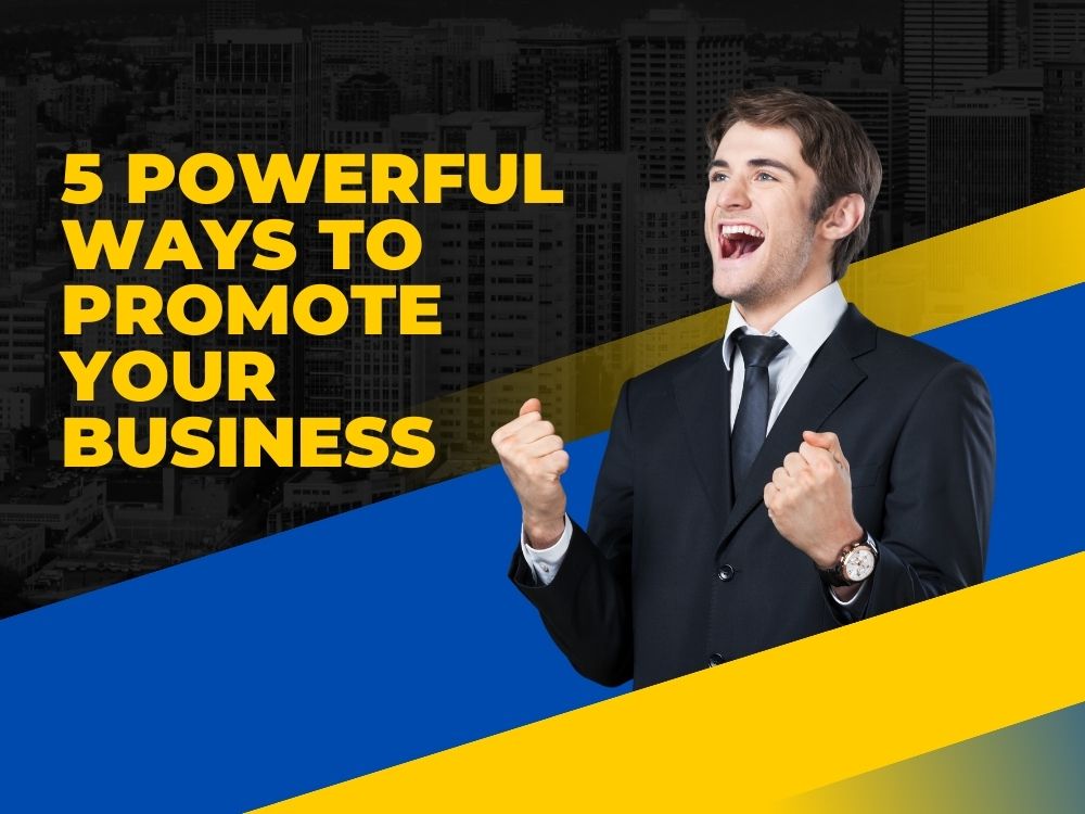 5 Powerful Ways to Promote Your Business