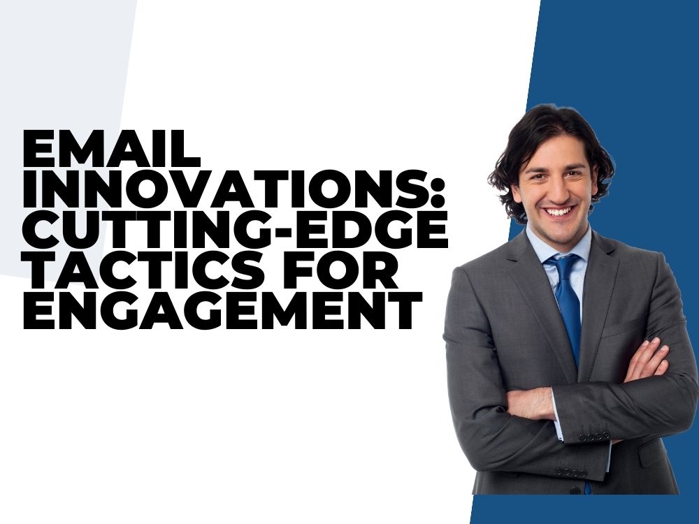 Maximizing Email Innovations for Unparalleled Engagement