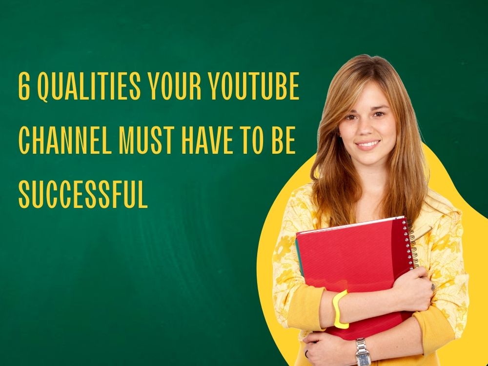 The 6 Essential Qualities Your YouTube Channel Must Have for Success