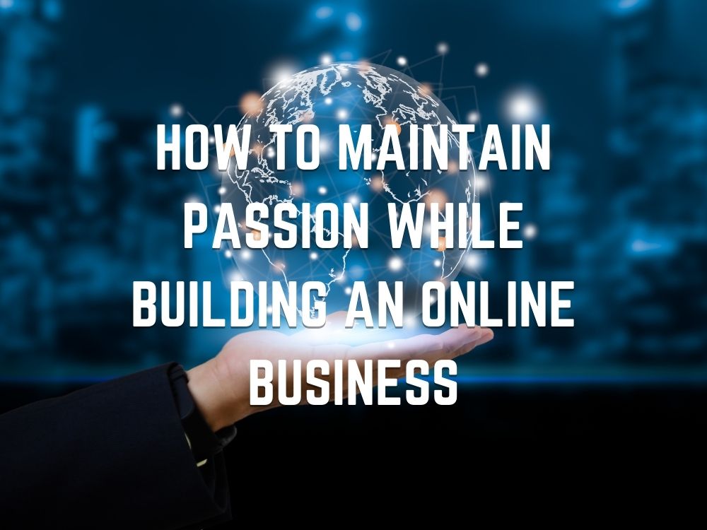 How to Maintain Passion While Building an Online Business