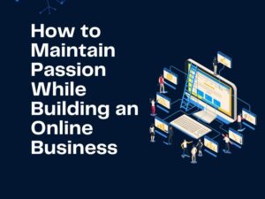 How-to-Maintain-Passion-While-Building-an-Online-Business