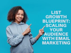 List Growth Blueprint: Scaling Your Audience with Email Marketing