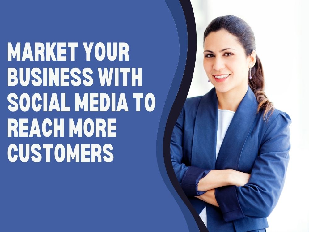 Market Your Business With Social Media To Reach More Customers