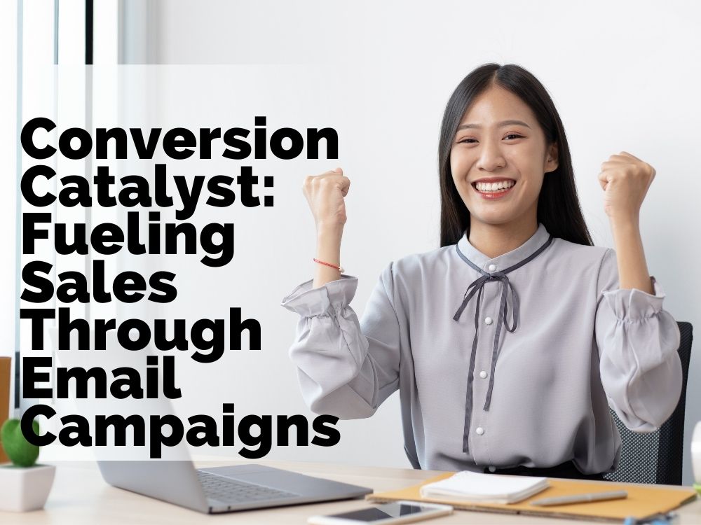 Unleashing the Power of Conversion Catalyst: Elevating Sales Through Email Campaigns