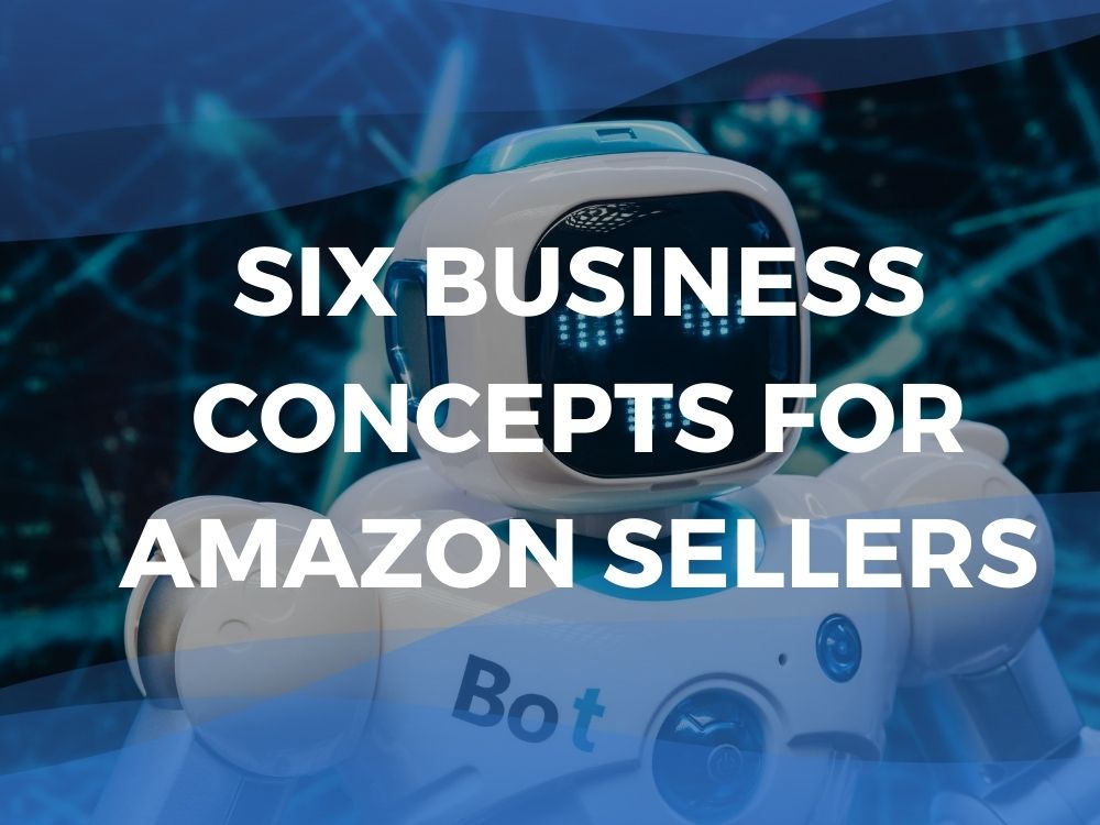 Six Business Concepts for Amazon Sellers