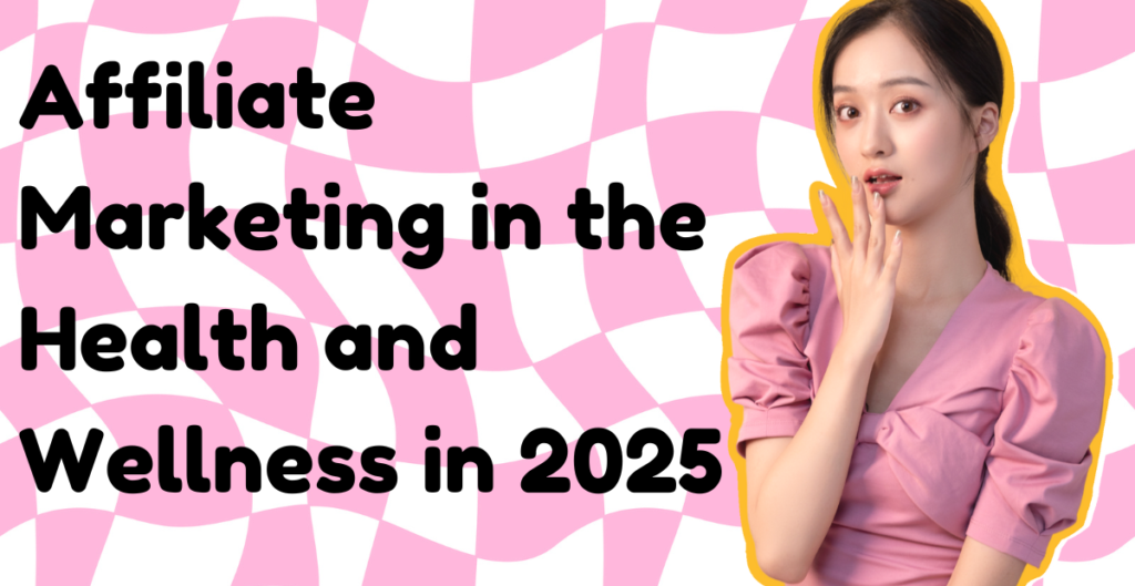 Affiliate Marketing in the Health and Wellness in 2025