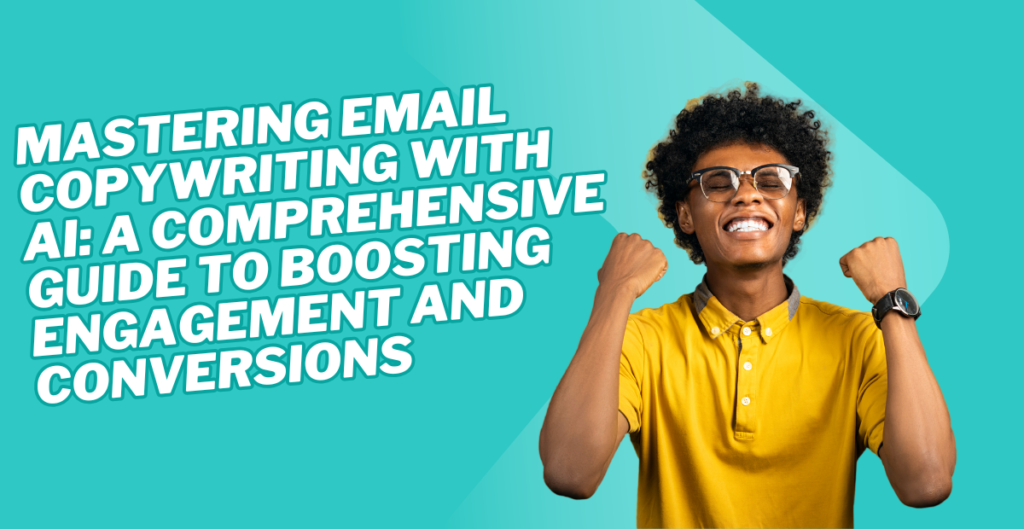 Mastering Email Copywriting with AI: A Comprehensive Guide to Boosting Engagement and Conversions