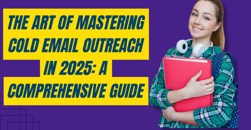 The Art of Mastering Cold Email Outreach in 2025 A Comprehensive Guide