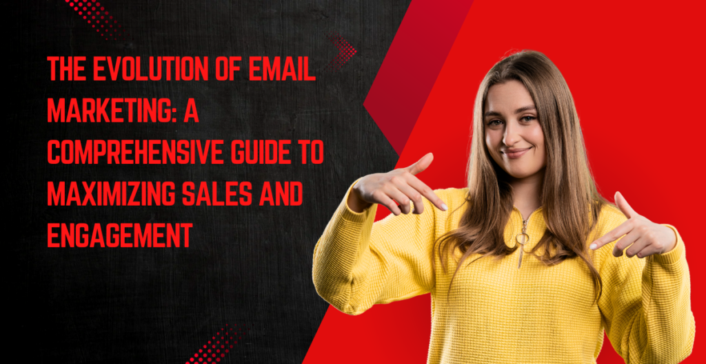 The Evolution of Email Marketing A Comprehensive Guide to Maximizing Sales and Engagement