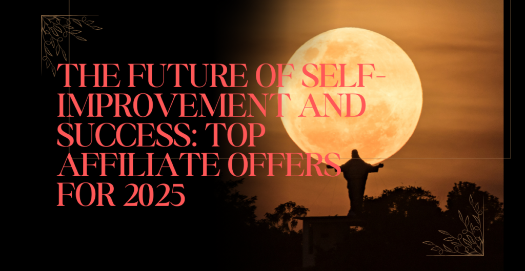 The Future of Self-Improvement and Success: Top Affiliate Offers for 2025