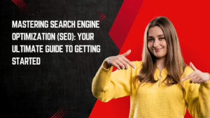 Mastering Search Engine Optimization (SEO): Your Ultimate Guide to Getting Started