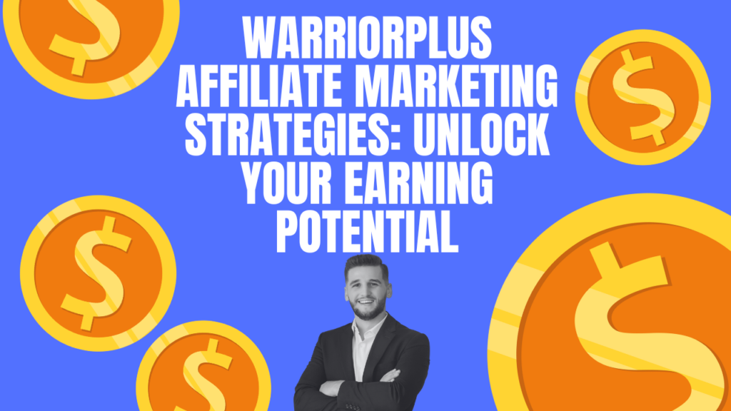 WarriorPlus Affiliate Marketing Strategies: Unlock Your Earning Potential