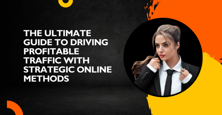 the Ultimate Guide to Driving Profitable Traffic with Strategic Online Methods